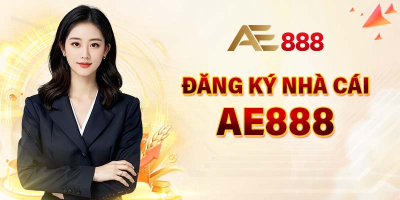 Tổng quan về đăng ký tài khoản nhà cái AE888